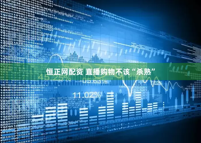 恒正网配资 直播购物不该“杀熟”