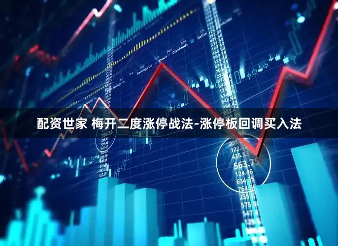 配资世家 梅开二度涨停战法-涨停板回调买入法