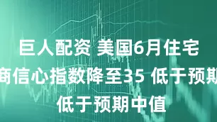 巨人配资 美国6月住宅建筑商信心指数降至35 低于预期中值